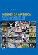 Herois da Amrica - Historia Completa dos Jogos Pan Americanos-Odir Cunha