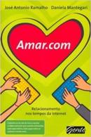 Amar. Com - Relacionamento nos Tempos da Internet-Jose Antonio Ramalho / Daniela Mantegari