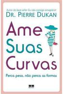 Ame Suas Curvas / Perca Peso Nao Perca as Formas-Pierre Dukan