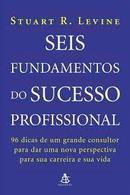 Seis Fundamentos do Sucesso Profissional-Stuart R. Levine