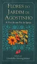 Flores do Jardim de Agostinho / a Voz de um Pai da Igreja-Lindolfo Weingartner / Editor