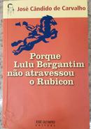 Porque Lulu Bergantim Nao Atravessou o Rubicon-Jose Candido de Carvalho