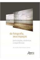 Da Fotografia Seus Espacos / Articulacoes Dinamicas e Experiencias-Anuschka Reichmann Lemos