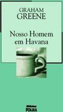 Nosso Homem em Havana / Coleo os Imortais da Literatura Universal /-Graham Greene