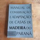 Manual de Conservao e Adaptao de Casas de Madeira do Paran-Joel Larocca Jnior / Pier liogi larocca / Clarice de almeida lima