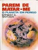 PAREM DE MATAR - ME / O PLANETA EM PERIGO-ERNEST E. SNYDER