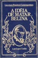 A Ideia de Matar Belina / coleo literatura brasileira contemporanea 27-Luiz Lopes Coelho