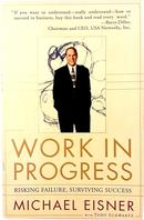 WORK IN PROGRESS RISKING FAILURE, SURVIVING SUCCESS-MICHAEL EISNER