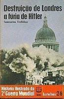 Destruio de Londres a fria de Hitler / coleo hitria ilustrada da 2 guerra mundial / batalhas 26-constantine fitzgibbon