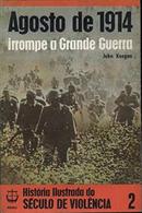 Agosto de 1914 irrompe a Grande Guerra  / histria ilustrada do sculo da violncia 2-john keegan