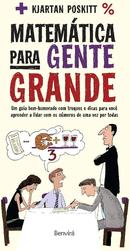 Matemtica para gente Grande /Um guia bem-humorado com truques e dicas para voc aprender a lidar com os nmeros de uma-Kjartan Poskitt