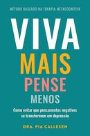 Viva mais Pense menos / Como evitar que pensamentos negativos se transformem em depresso / Mtodo baseado na terapia m-Pia Callesen