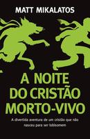 A Noite do Cristao Morto Vivo / A divertida aventura de um cristo que no nasceu para lobisomem-Matt Mikalatos