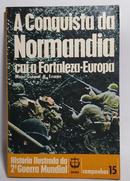 a conquista da normandia / cai  a fortaleza europa / coleo histria ilustrada da 2 guerra mundial / campanhas 15-h. essame / major coronel