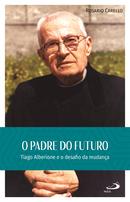 O padre do futuro / tiago alberione e o  desafio da mudana-rosario carello