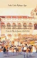 FESTAS PUBLICAS MEMORIA E REPRESENTACAO / Um estudo sobre manifestaoes polticas na Corte do Rio de Janeiro, 1808-182-EMILIO CARLOS RODRIGUEZ LOPES