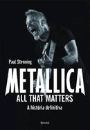 Metallica All That Matters / A histria definitiva-paul stenning