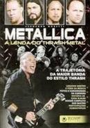 Metallica A lenda do Thrash Metal / A trajetria da maior banda do estilo thrash-fernando moretti