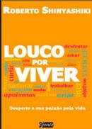 Louco por viver / desperte a sua paixao pela vida-roberto shinyashiki