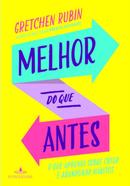 Melhor do que antes / o que aprendi sobre criar e abandonar hbitos-gretchen rubin