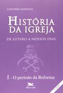 HISTORIA DA IGREJA DE LUTERO A NOSSOS DIAS /  I - O PERIODO DA REFORMA-GIACOMO MARTINA