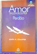 Amor Incondicional e Perdo / Psicologia para o amanh-Edith R. Stauffer