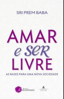 Amar e ser livre / as bases para uma nov - Sri Prem Baba