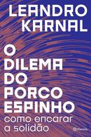 O dilema do porco espinho / como encarar a solido-Leandro Karnal