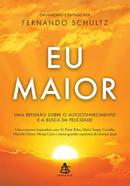 Eu Maior / Uma reflexo sobre autoconhecimento e a busca da felicidade-Fernando Schultz