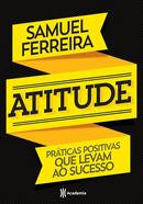 Atitude / Praticas positivas que levam ao sucesso-SAMUEL FERREIRA