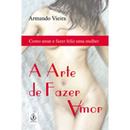 A Arte de Fazer Amor / Como amar e fazer feliz uma mulher-Armando Vieira