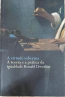 A Virtude Soberana / A Teoria e a Prtica da Igualdade-Ronald Dworkin