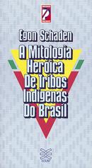 A mitologia heroica de tribos indigenas do Brasil-Egon Schaden