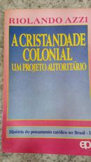 A cristandade colonial / um projeto auto - riolando azzi