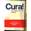 Cura! H soluo para sua vida financeira-ALtemir Carlos Farinhas