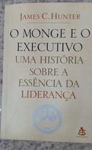 O Monge e o Executivo / Uma histria sobre essncia da liderana-James C. Hunter