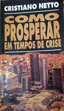 como prosperar em tempos de crise-cristiano netto