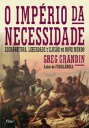 O Imperio da Necessidade / ESCRAVATURA LIBERDADE E ILUSAO NO NOVO MUNDO-Greg Grandin