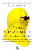 Como Adam Smith Pode Mudar sua Vida-Russ Roberts