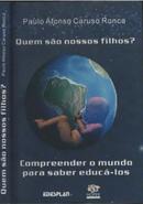 Quem so nossos filhos? Compreender o mundo para saber educ-los-Paulo Afonso Caruso Ronca