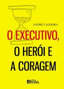 O EXECUTIVO, O HERI E A CORAGEM-ANDR CALDEIRA