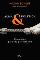 ALMA E POLITICA - UM REGIME PARA SEU PARTIDARISMO-NILTON BONDER