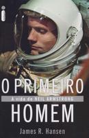 O Primeiro Homem / A VIDA DE NEIL ARMSTRONG-JAMES R. HANSEN