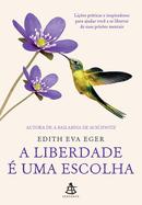 A liberdade  uma escolha-Edith Eva Eger