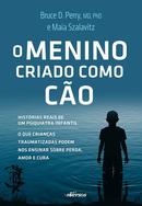 O Menino criado como co -Bruce D. Perry / maia Szalavitz 